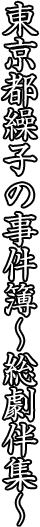 東京都繰子の事件簿～総劇伴集～